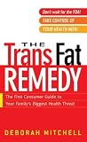 The Trans Fat Remedy: The First Consumer Guide To Your Family's Biggest Health Threat