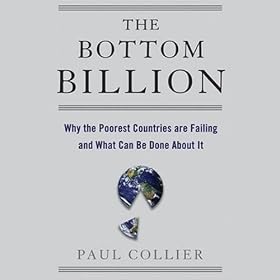 The Bottom Billion: Why the Poorest Countries are Failing and What Can Be Done About It (Unabridged)