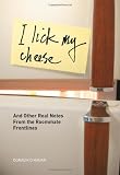 I Lick My Cheese: And Other Real Notes from the Roommate Frontlines