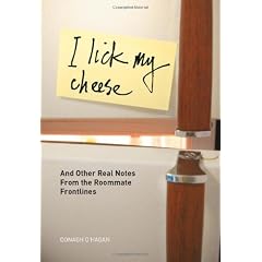I Lick My Cheese: And Other Real Notes from the Roommate Frontlines
