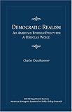 Democratic Realism: An American Foreign Policy For a Unipolar World (Irving Kristol Lecture) by AEI Press