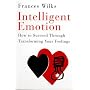 Intelligent Emotion: How to Succeed Through Transforming Your Feelings