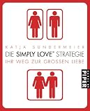 Die Simply Love Strategie: Ihr Weg zur gro&szlig;en Liebe - Katja Sundermeier