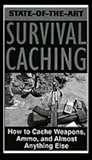 State-Of-The-Art Survival Caching: How to Cache Weapons, Ammo, and Almost Anything Else [VHS]