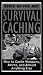 State-Of-The-Art Survival Caching: How to Cache Weapons, Ammo, and Almost Anything El...