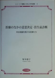 医療のなかの意思決定 出生前診断―羊水検査を受ける妊婦たち (シリーズ「看護と社会」研究選書)