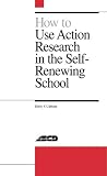 How to Use Action Research in the Self-Renewing School