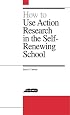 How to Use Action Research in the Self-Renewing School