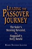 Leading the Passover Journey: The Seder s Meaning Revealed, the Haggadah s Story Retold