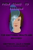From Tears to Freedom: For Emotional Health and Recovery