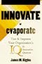Innovate or Evaporate: Test & Improve Your Organization's IQ : Its Innovation Quotient
