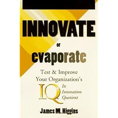 Innovate or Evaporate: Test and Improve Your Organization's I.Q., Its Innovation Quotient