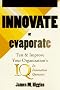 Innovate or Evaporate: Test and Improve Your Organization's I.Q., Its Innovation Quotient