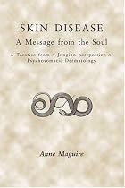 Skin Disease: A Message from the Soul: A Treatise from a Jungian Perspective of Psychosomatic Dermatology