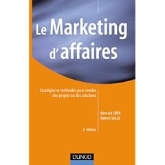 Le Marketing d'affaires : Strat�gies et m�thodes pour vendre des projets ou des solutions