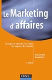 Le Marketing d'affaires : Strat�gies et m�thodes pour vendre des projets ou des solutions