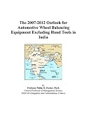 The 2007-2012 Outlook for Automotive Wheel Balancing Equipment Excluding Hand Tools in India (Philip M. Parker)