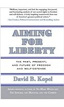 Aiming for Liberty: The Past, Present, And Future of Freedom and Self-Defense