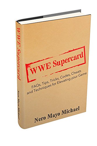 WWE Supercard: FAQs, Tips, Tricks, Codes, Cheats and Techniques for Elevating your Game: Instructional guide to take you from Jobber to Ring Rocker!