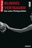 Blindes Vertrauen: Eine wahre Pferdegeschichte - Margot Berger