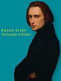 Franz Liszt. Ein Europ�er in Weimar - 