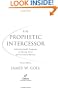 Prophetic Intercessor, The: Releasing God's Purposes to Change Lives and Influence Nations
