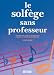 Le solf�ge sans professeur : Une m�thode claire et des m�lodies choisies � l'intention du d�butant