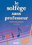 Le solf�ge sans professeur : Une m�thode claire et des m�lodies choisies � l'intention du d�butant