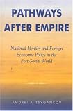 Pathways after Empire: National Identity and Foreign Economic Policy in the Post-Soviet World (New International Reslations of Europe)