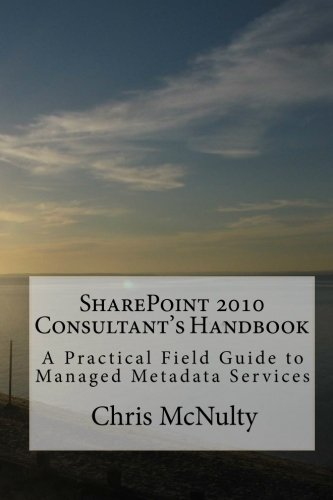 SharePoint 2010 Consultants Handbook: A Practical Field Guide to Managed Metadata Services