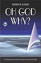 Oh God, Why?: A Spiritual Journey Towards Meaning, Wisdom and Strength