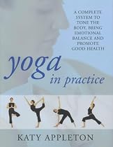 Yoga in Practice: A Complete System to Tone Your Body, Bring Emotional Balance and Promote Good Health: Programmes to Tone Your Body, Bring Emotional Balance and Promote Good Health