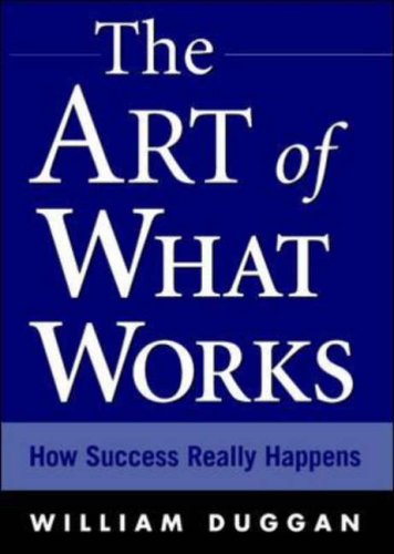 The Art of What Works: How Great Leaders Adapt Competitive Strategies to Their Advantage