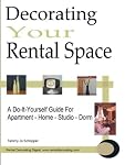 Decorating your Rental Space: A Do-It-Yourself Guide for Apartment - Home - Studio - Dorm