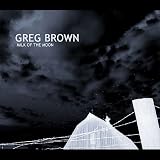 Click for more about Greg Brown: Milk of the Moon.