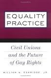Equality Practice: Civil Unions and the Future of Gay Rights