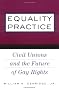 Equality Practice: Civil Unions and the Future of Gay Rights
