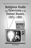  : Religious Radio and Television in the United States, 1921-1991: The Programs and Personalities (McFarland Classics)