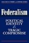 Federalism: Political Identity and Tragic Compromise