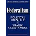 Federalism: Political Identity and Tragic Compromise