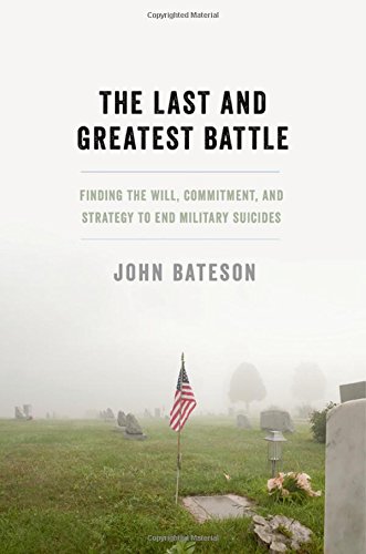 The Last and Greatest Battle: Finding the Will, Commitment, and Strategy to End Military Suicides