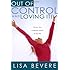 Out Of Control And Loving It: Giving God Complete Control of Your Life