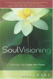 Soul Visioning: Clear the Past, Create Your Future