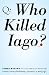 Who Killed Iago?: A Book of Fiendishly Challenging Literary Quizzes
