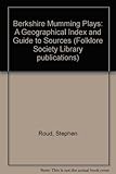 Berkshire mumming plays : a geographical index and guide to sources