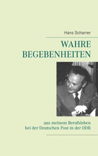 Books on Demand Wahre Begebenheiten aus meinem Berufsleben bei der Deutschen Post in der DDR