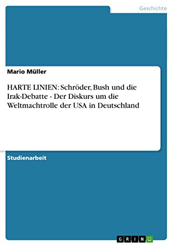 HARTE LINIEN: Schröder, Bush und die Irak-Debatte - Der Diskurs um die Weltmachtrolle der USA in Deutschland (German Edition)