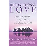 unconditional love how to live with an open heart in a changing world