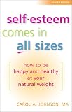 Self-Esteem Comes in All Sizes: How to Be Happy and Healthy at Your Natural Weight, Revised Edition