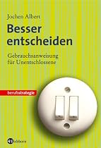 Besser entscheiden. Gebrauchsanweisung f&uuml;r Unentschlossene